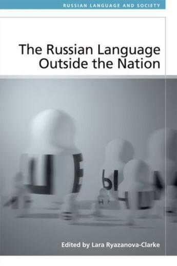 Couverture du livre « The Russian Language Outside the Nation: Speakers and Identities » de Lara Ryazanova-Clarke aux éditions Edinburgh University Press