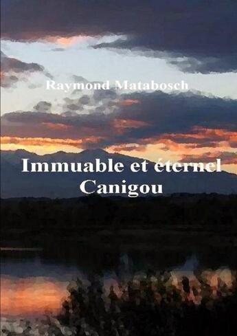 Couverture du livre « Immuable et eternel canigou » de Raymond Matabosch aux éditions Lulu