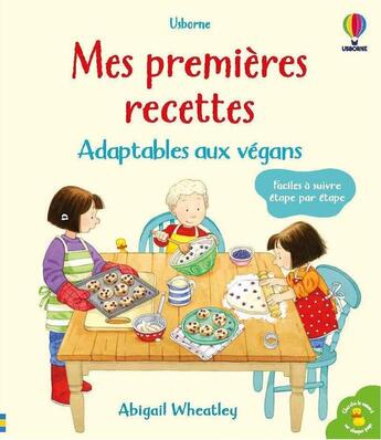 Couverture du livre « Mes premières recettes : adaptables aux vegans » de Abigail Wheatley et Simon Taylor-Kielty et Renee Chaspoul et Stephen Cartwright et Nick Stellmacher aux éditions Usborne