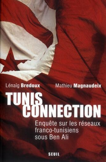 Couverture du livre « Tunis connection ; enquête sur les réseaux franco-tunisiens sous Ben Ali et après » de Lenaig Bredoux et Mathieu Magnaudeix aux éditions Seuil