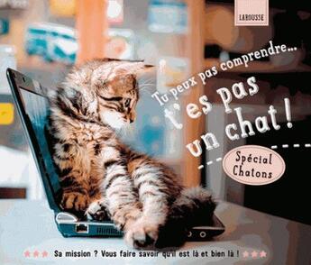 Couverture du livre « Tu peux pas comprendre... t'es pas un chat ! » de Alice Zabee et Aurelie Lemoine aux éditions Larousse