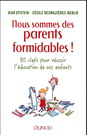 Couverture du livre « Nous sommes des parents formidables ! ; 80 clés pour réussir l'éducation de vos enfants » de Jean Epstein et Cecile Desmazieres-Berlie aux éditions Dunod