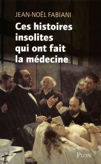 Couverture du livre « Ces histoires insolites qui ont fait la médecine Tome 1 » de Jean-Noel Fabiani aux éditions Plon