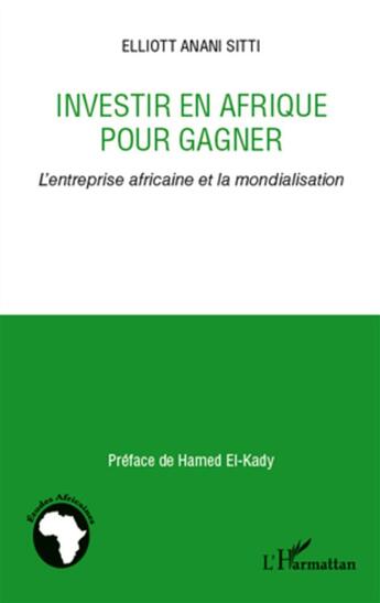 Couverture du livre « Investir en Afrique pour gagner ; l'entreprise africaine et la mondialisation » de Elliott Anani Sitti aux éditions L'harmattan