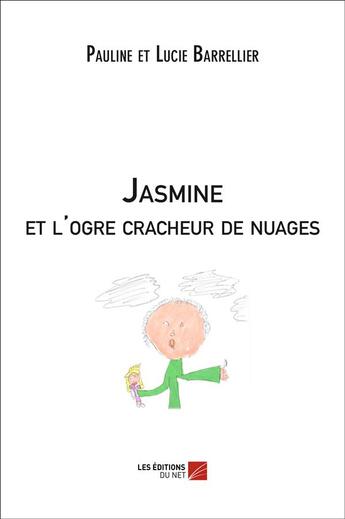 Couverture du livre « Jasmine et l'ogre cracheur de nuages » de Pauline Barrellier et Lucie Barrellier aux éditions Editions Du Net