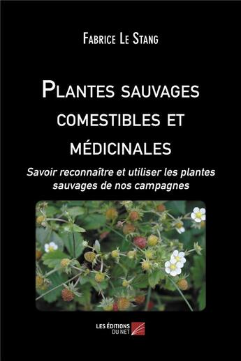 Couverture du livre « Plantes sauvages comestibles et médicinales : savoir reconnaître et utiliser les plantes sauvages de nos campagnes » de Fabrice Le Stang aux éditions Editions Du Net