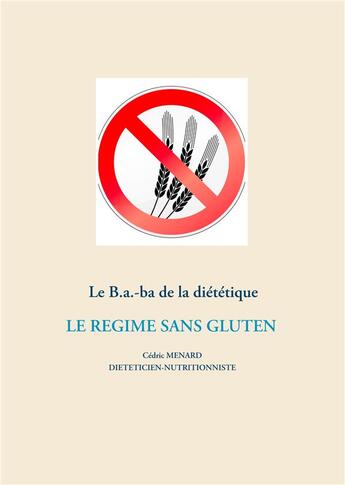 Couverture du livre « Le B.a.-ba de la diététique ; le régime sans gluten » de Cedric Menard aux éditions Books On Demand