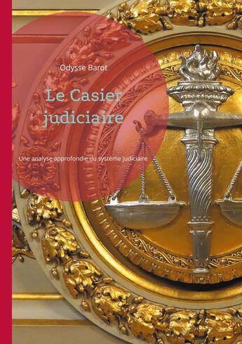 Couverture du livre « Le Casier judiciaire : Une analyse approfondie du système judiciaire et de ses impacts sur la société et les individus » de Odysse Barot aux éditions Books On Demand