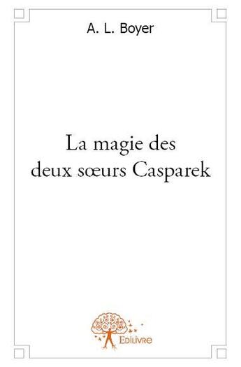 Couverture du livre « La magie des deux soeurs Casparek » de A.L. Boyer aux éditions Edilivre