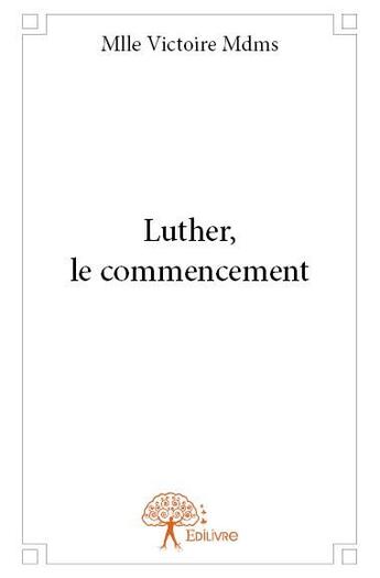 Couverture du livre « Luther, le commencement » de Mlle Victoire Mdms aux éditions Edilivre