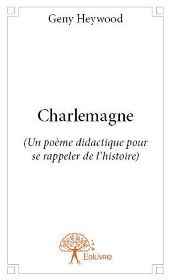 Couverture du livre « Charlemagne ; (un poème didactique pour se rappeler de l'histoire) » de Geny Heywood aux éditions Edilivre