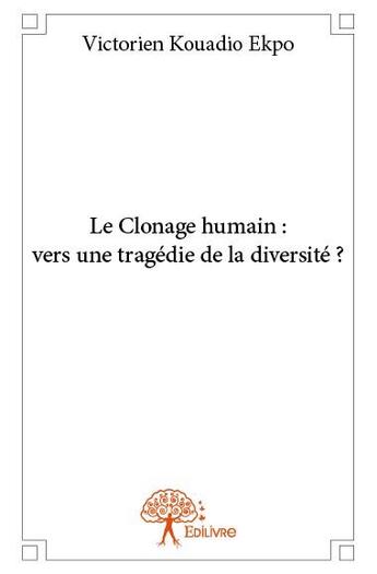 Couverture du livre « Le clonage humain : vers une tragédie de la diversité ? » de Victorien Kouadio Ekpo aux éditions Edilivre