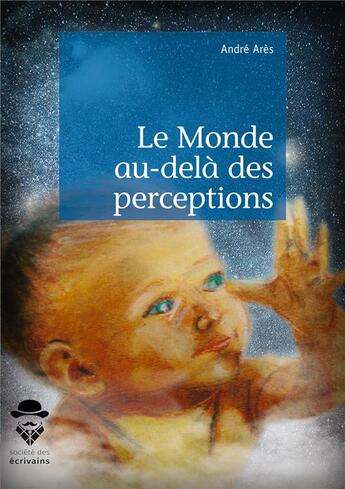 Couverture du livre « Le monde au-delà des perceptions » de Andre Ares aux éditions Societe Des Ecrivains