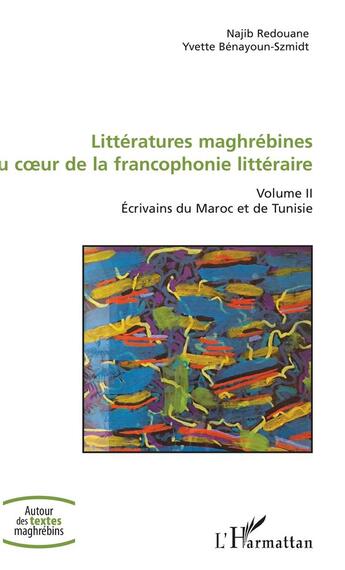 Couverture du livre « Littératures maghrébines au coeur de la francophonie littéraire Tome 2 ; écrivains du Maroc et de Tunisie » de Najib Redouane et Yvette Benayoum-Szmidt aux éditions L'harmattan