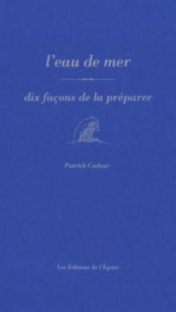 Couverture du livre « Dix façons de le préparer : l' eau de mer » de Patrick Cadour aux éditions Les Editions De L'epure