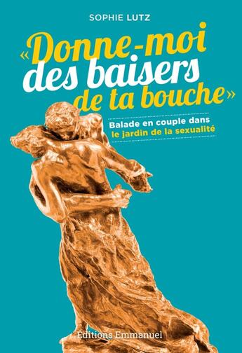 Couverture du livre « Donne-moi des baisers de ta bouche : Balade en couple dans le jardin de la sexualité » de Lutz Sophie aux éditions Emmanuel