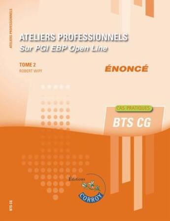 Couverture du livre « Ateliers professionnels t.2 ; énoncé ; BTS CG ; sur ¨PGI EBP Open Line (3e édition) » de Robert Wipf aux éditions Corroy