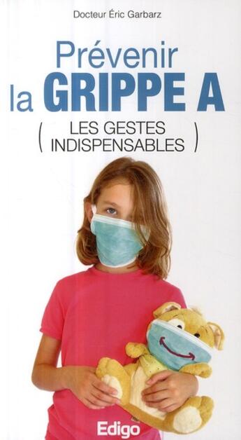 Couverture du livre « Prévenir la grippe A (les gestes indispensables) » de Eric Garbarz aux éditions Edigo