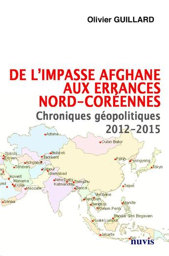 Couverture du livre « De l'impasse afghane aux errances nord-coreennes - chroniques geopolitiques 2012-2015 » de Olivier Guillard aux éditions Nuvis