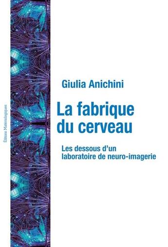 Couverture du livre « La fabrique du cerveau ; les dessous d'un laboratoire de neuro-imagerie » de Giulia Anichini aux éditions Editions Matériologiques