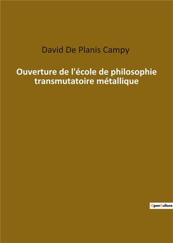 Couverture du livre « Ouverture de l'école de philosophie transmutatoire métallique » de David De Planis Campy aux éditions Culturea