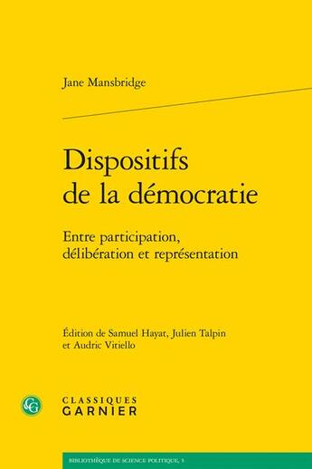 Couverture du livre « Dispositifs de la démocratie : entre participation, délibération et représentation » de Jane Mansbridge aux éditions Classiques Garnier