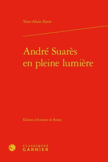 Couverture du livre « André Suarès en pleine lumière » de Favre Yves-Alain aux éditions Classiques Garnier