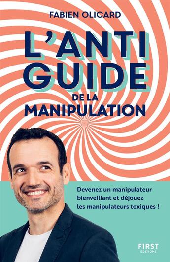 Couverture du livre « L'antiguide de la manipulation : devenez un manipulateur bienveillant et déjouez les manipulateurs t » de Fabien Olicard aux éditions First