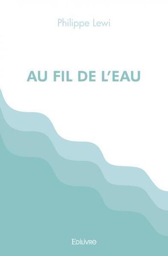 Couverture du livre « Au fil de l'eau » de Lewi Philippe aux éditions Edilivre