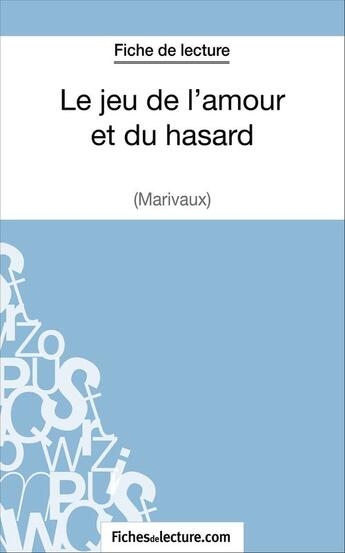 Couverture du livre « Le jeu de l'amour et du hasard de Marivaux : analyse complète de l'oeuvre » de Sophie Lecomte aux éditions Fichesdelecture.com