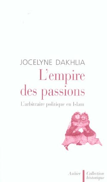 Couverture du livre « L'Empire des passions : L'arbitraire politique en Islam » de Jocelyne Dakhlia aux éditions Aubier