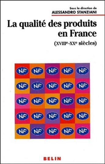 Couverture du livre « La qualité des produits en France ; XVIII-XX siècles » de Alessandro Stanziani aux éditions Belin