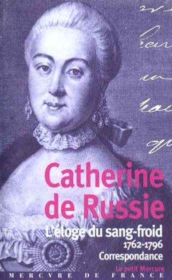 Couverture du livre « L'éloge du sang-froid : Correspondance 1762-1796 (extraits) » de Catherine De Russie aux éditions Mercure De France