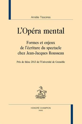 Couverture du livre « L'opéra mental ; formes et enjeux de l'écriture du spectacle chez Jean-Jacques Rousseau » de Amelie Tissoires aux éditions Honore Champion