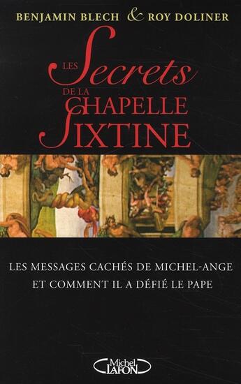 Couverture du livre « Les secrets de la chapelle Sixtine ; les messages cachés de Michel-Ange et comment il a défié le pape » de Benjamin Blech et Roy Doliner aux éditions Michel Lafon