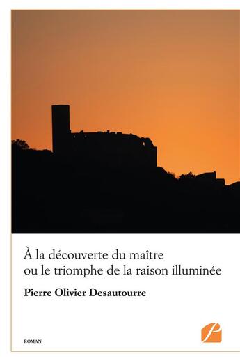 Couverture du livre « A la decouverte du maitre ou le triomphe de la raison illuminee » de Desautourre P O. aux éditions Editions Du Panthéon