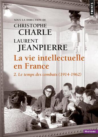 Couverture du livre « La vie intellectuelle en France Tome 2 ; le temps des combats (1914-1962) » de Laurent Jeanpierre et Christophe Charle et Collectif Petit Fute aux éditions Points