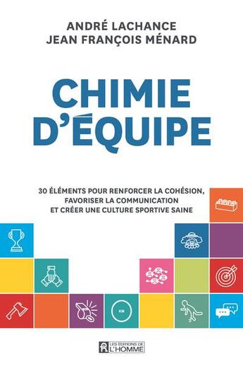 Couverture du livre « Chimie d'équipe : 30 éléments pour renforcer la cohésion, favoriser la communication et créer une culture sportive saine » de Menard Jean Francois et Andre Lachance aux éditions Editions De L'homme