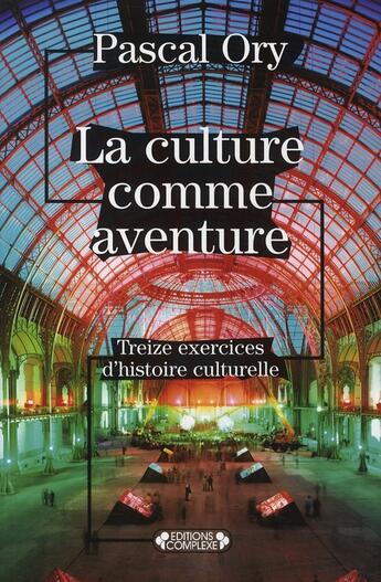 Couverture du livre « La culture comme aventure ; treize exercices d'histoire culturelle » de Pascal Ory aux éditions Complexe