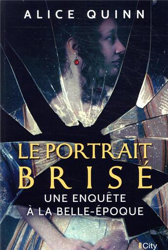 Couverture du livre « Une enquête à la Belle-Epoque t.2 ; le portrait brisé » de Alice Quinn aux éditions City