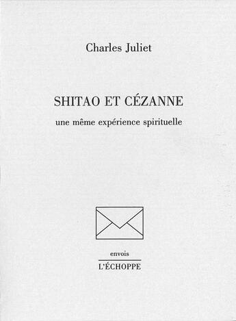 Couverture du livre « Shitao et Cézanne : une même expérience spirituelle » de Charles Juliet aux éditions L'echoppe