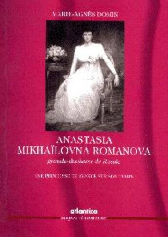 Couverture du livre « Anastasia mikhailovna romanova grande-duchesse de russie - une princesse en avance sur son temps » de Marie-Agnes Domin aux éditions Atlantica
