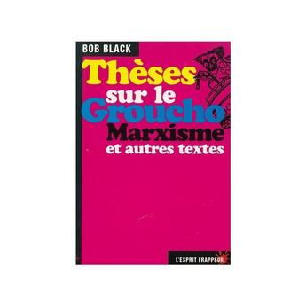 Couverture du livre « Thèses sur le groucho-marxisme -Recueil de textes combattant par la dérision les théories politiques » de Bob Black aux éditions L'esprit Frappeur