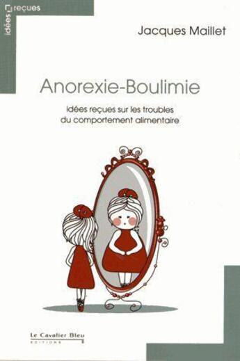 Couverture du livre « Anorexie-boulimie ; idées reçues sur les troubles du comportement alimentaire » de Jacques Maillet aux éditions Le Cavalier Bleu