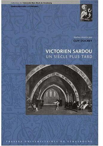 Couverture du livre « Victorien Sardou ; un siècle plus tard » de Guy Ducrey aux éditions Pu De Strasbourg