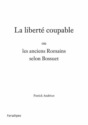 Couverture du livre « La liberté coupable ou les anciens romains selon bossuet » de Patrick Andrivet aux éditions Paradigme