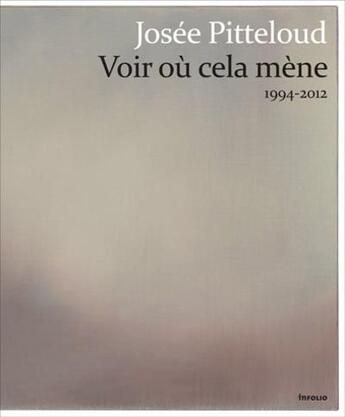 Couverture du livre « Josee pitteloud. voir ou cela mene 1994-2012 » de  aux éditions Infolio