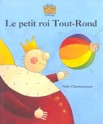 Couverture du livre « Le petit roi tout-rond » de Nelly Charbonneaux aux éditions Frimousse