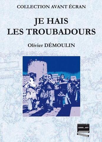 Couverture du livre « Je hais les troubadours » de Olivier Demoulin aux éditions Grrr...art