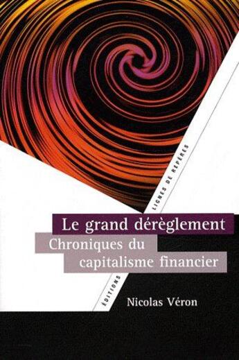 Couverture du livre « Le grand dérèglement ; chroniques du capitalisme financier » de Nicolas Veron aux éditions Lignes De Reperes